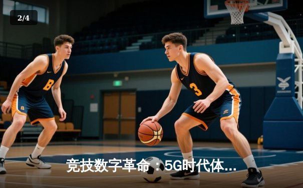 竞技数字革命：5G时代体育资讯传播模式的全新变革 - 2