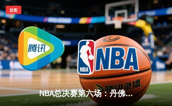 NBA总决赛第六场：丹佛掘金登顶总冠军，约基奇荣膺FMVP