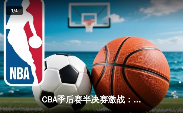 CBA季后赛半决赛激战：辽宁本钢险胜浙江广厦，赵继伟关键三分定乾坤 - 3