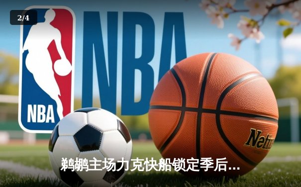 鹈鹕主场力克快船锁定季后赛 锡安36分闪耀关键战 - 2
