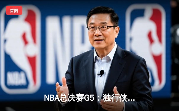 NBA总决赛G5：独行侠绝境爆发扳回一城，东契奇三双力挽狂澜
