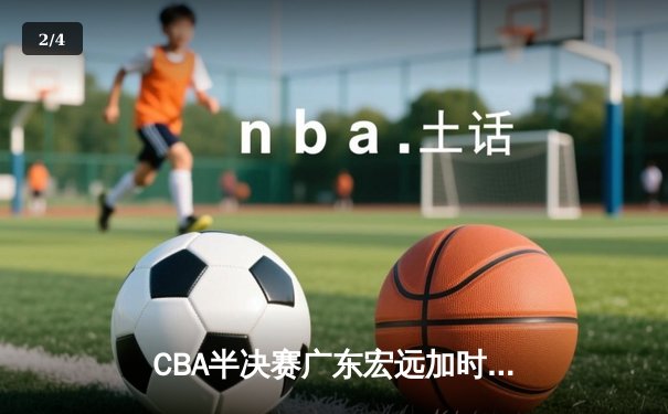 CBA半决赛广东宏远加时险胜辽宁本钢，周琦砍下35+18主宰内线 - 2
