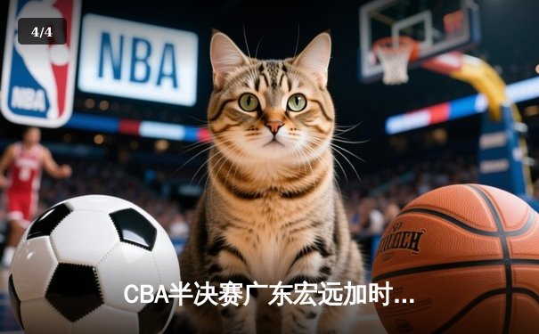 CBA半决赛广东宏远加时险胜辽宁本钢，周琦砍下35+18主宰内线 - 4
