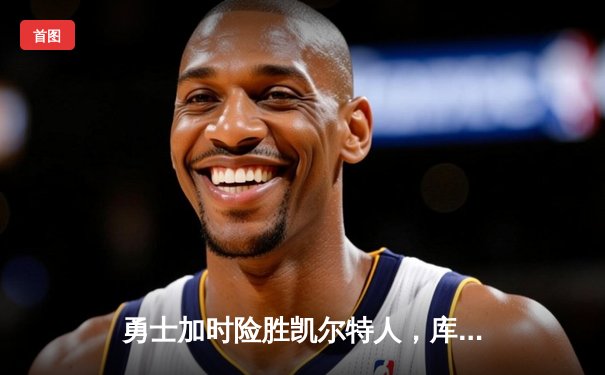 勇士加时险胜凯尔特人，库里狂砍43分率队完成16分逆转